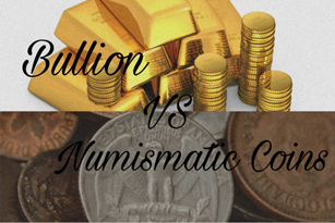 BULLION VS NUMISMATIC COINS